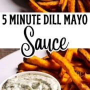 Bowl of creamy homemade dill mayo sauce served with a platter of crispy sweet potato fries.